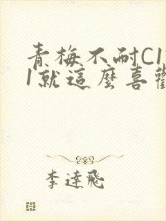 青梅不耐C1V1就这么喜欢学长