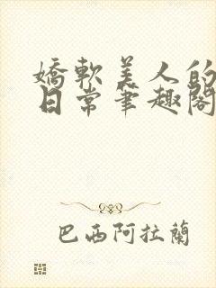 娇软美人的疼爱日常笔趣阁小说免费阅读