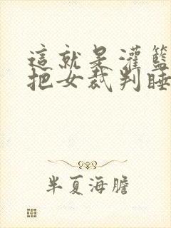 这就是灌篮球员把女裁判睡了