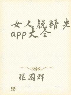 女人脱精光直播app大全