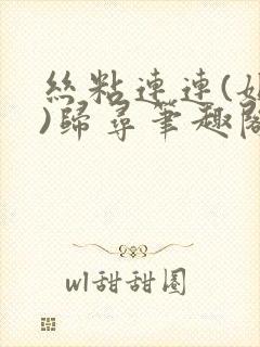 丝粘连连(姐弟)归寻笔趣阁小说