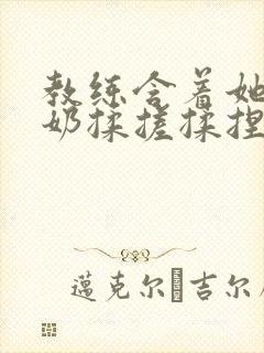 教练含着她的乳奶揉搓揉捏电影