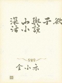 深山与子欲乱生活小说