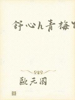舒心h青梅竹马