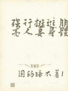 强行挺进朋友漂亮人妻身体