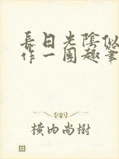 长日光阴似箭乱作一团趣笔阁