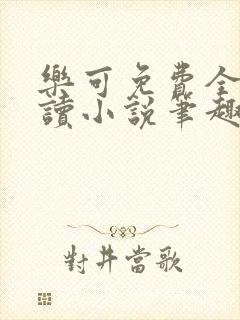 乐可免费全文阅读小说笔趣阁