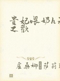 贵妃喂奶h承宠之欢