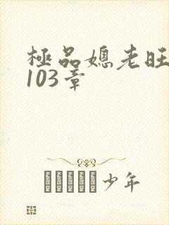极品媳老旺秦雨103章