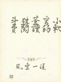 斗破苍穹小说免费阅读的软件