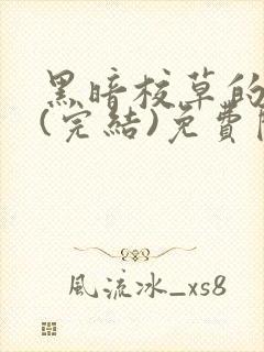 黑暗校草的沦陷(完结)免费阅读