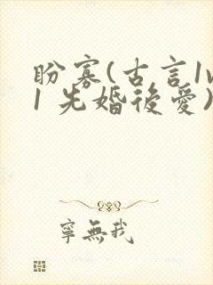 盼寡(古言1v1 先婚后爱)荔枝好多