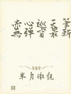 赤心巡天笔趣阁无弹窗最新