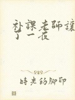 补课老师让我爽了一夜