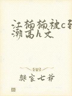 江楠楠被c到高潮高h文