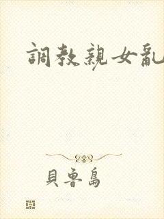 调教亲女乱h文封面