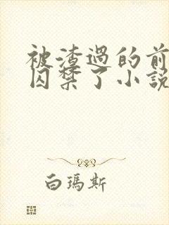 被渣过的前男友囚禁了小说免费读