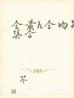 全黄h全肉短篇集合