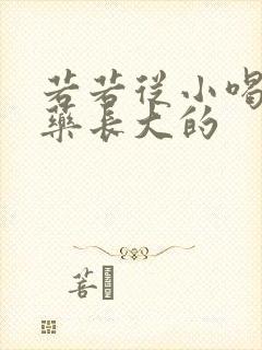 若若从小喝催乳药长大的