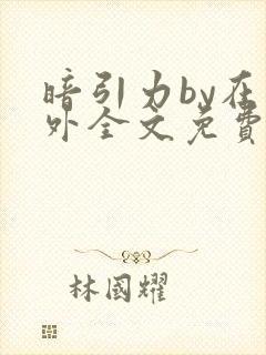 暗引力by在言外全文免费阅读笔趣阁