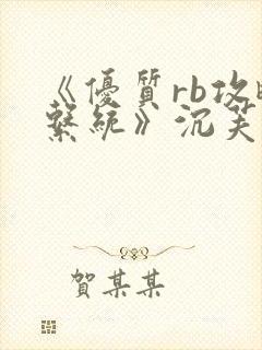 《优质rb攻略系统》沉芙