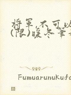 将军,不可以!(限)暖冬笔趣阁免费阅读