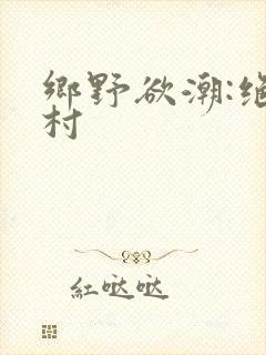 乡野欲潮:绝色村