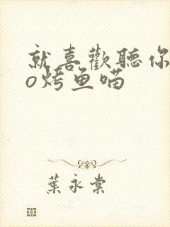 就喜欢听你叫po烤鱼喵封面