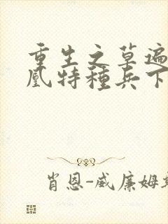 重生之草遍火凤凰特种兵下载