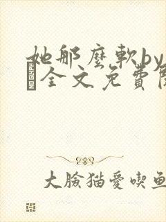 她那么软by今婳全文免费阅读