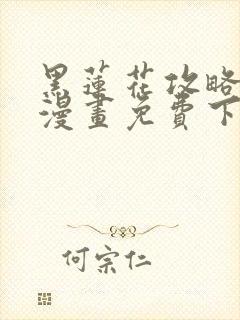 黑莲花攻略手册漫画免费下拉式