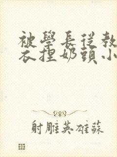 被学长从教室扒衣捏奶头小说