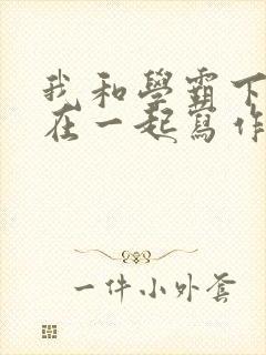 我和学霸下面连在一起写作业小说