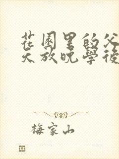 花园里的父爱有天放晚学后