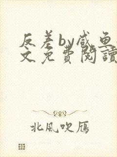 反差by咸鱼全文免费阅读笔趣阁封面