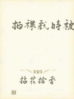 拍裸戏时被c了封面