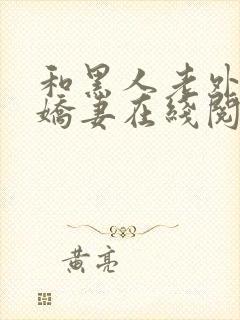 和黑人老外交换娇妻在线阅读