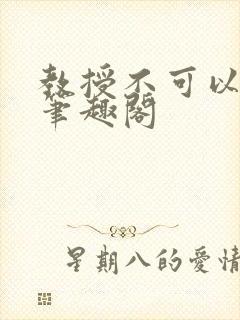 教授不可以by笔趣阁