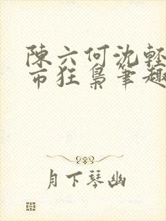 陈六何沈轻舞都市狂枭笔趣阁封面