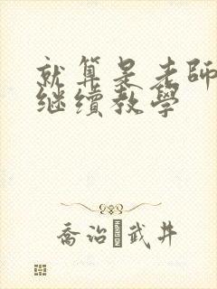 就算是老师也想继续教学