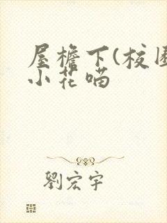 屋檐下(校园)小花喵