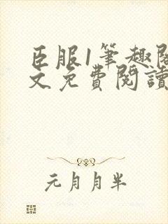 臣服1笔趣阁全文免费阅读无弹窗