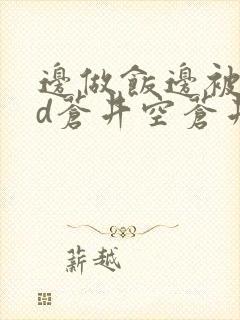 边做饭边被躁bd苍井空苍井空