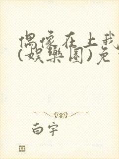 偶像在上我在下(娱乐圈)免费阅读