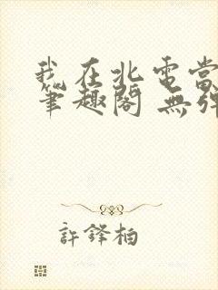 我在北电当教兽笔趣阁 无弹窗封面