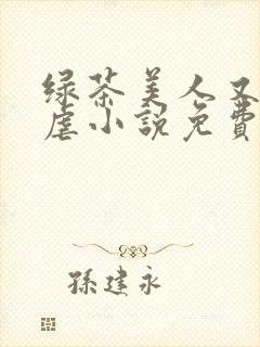 绿茶美人又在求虐小说免费阅读笔趣阁