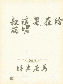 叔这是在给你治病呢封面