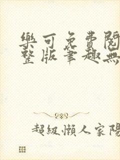 乐可免费阅读完整版笔趣无弹窗