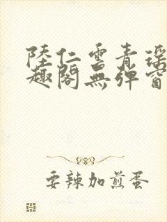 陆仁云青瑶新笔趣阁无弹窗