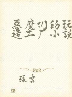 恶魔们的玩具改造工厂小说